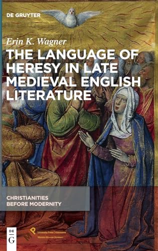 The Language of Heresy in Late Medieval English Literature (Christianities Before Modernity, 2) von de Gruyter