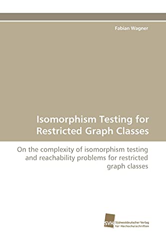 Isomorphism Testing for Restricted Graph Classes: On the complexity of isomorphism testing and reachability problems for restricted graph classes von Sudwestdeutscher Verlag Fur Hochschulschriften AG