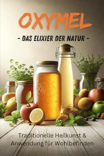 Oxymel - Das Elixier der Natur: Erlerne & meistere die Anwendung der heilenden Mischung inkl. Rezepte & Anleitungen