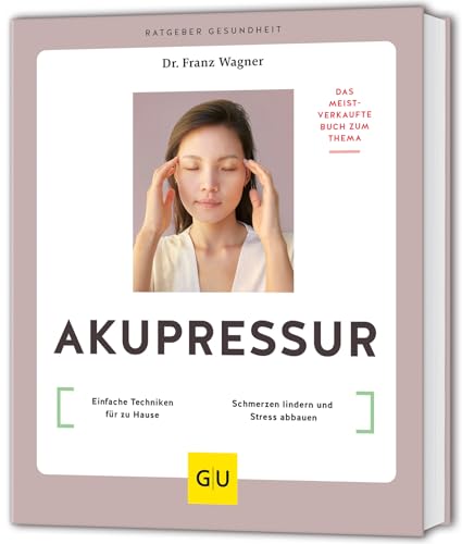 Akupressur: Einfache Techniken für zu Hause // Schmerzen lindern und Stress abbauen (GU Ratgeber Gesundheit) von GRÄFE UND UNZER Verlag GmbH