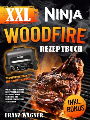 XXL Ninja Woodfire Rezeptbuch: Revolutionieren Sie Ihr Grill-Erlebnis! Schritt-für-Schritt-Rezepte für gesunde, beeindruckende Gerichte, die Familie und Freunde verzaubern von Independently published
