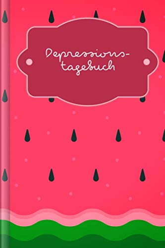 Depressionstagebuch: Journal zum Ausfüllen, um eine Depression oder depressive Phase zu überwinden | Motiv: Wassermelone