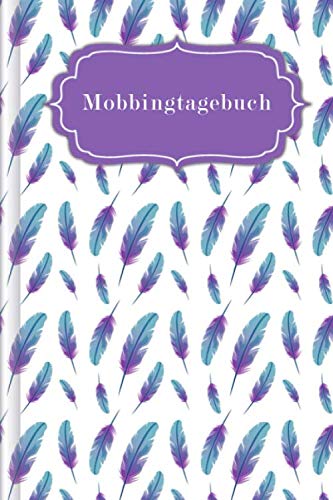 Mobbingtagebuch: zur Dokumentation aller Vorkommnisse und Angriffe | Design: Federn von Independently published