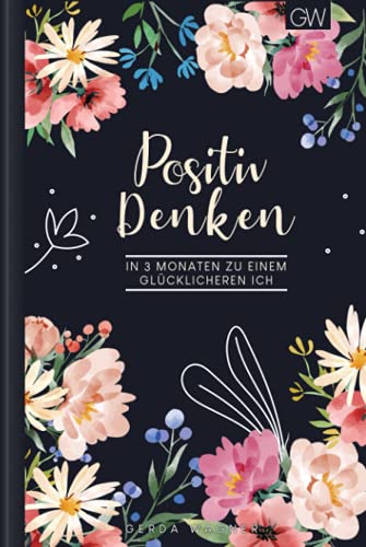 Positiv Denken: Tagebuch zum Ausfüllen mit wöchentlicher Challenge für ein glückliches & positives Leben | Motiv: Floral von Independently published