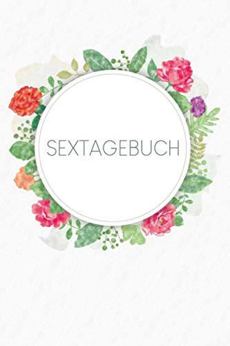 Sextagebuch: Tagebuch zum Ausfüllen zur Dokumentation deiner Stellungen & Gefühle & Empfindungen | Motiv: Aquarellblumen von Independently published