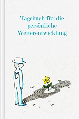 Tagebuch für die persönliche Weiterentwicklung: Zum Ausfüllen - werde der Mensch, der DU sein möchtest mittels Selbstreflektion & Motivationssammlungen | Motiv: Blume im Herz