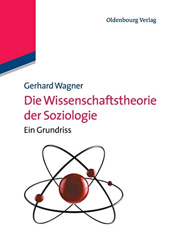 Die Wissenschaftstheorie der Soziologie: Ein Grundriss: Ein Grundriss (Lehr- und Handbücher der Soziologie)