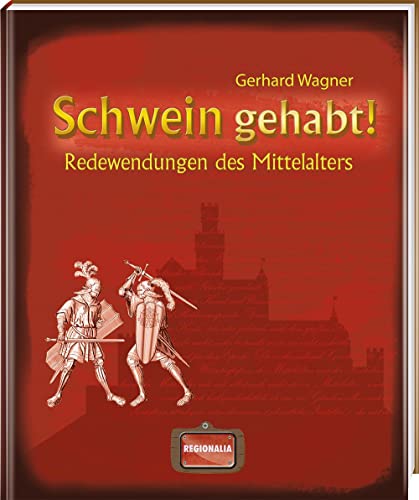 Schwein gehabt!: Redewendungen des Mittelalters (Redewendungen und Sprichwörter) von Regionalia Verlag