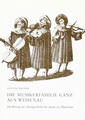 Die Musikerfamilie Ganz aus Weisenau: Ein Beitrag zur Musikgeschichte der Juden am Mittelrhein. Band 14. (Beiträge zur Mittelrheinischen Musikgeschichte, Band 14)