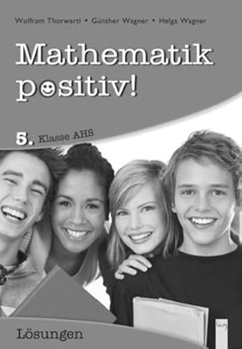Mathematik positiv! 5 AHS Lösungen Zentralmatura (Mathematik Positiv!: Lernhilfen Mathematik NMS/AHS)
