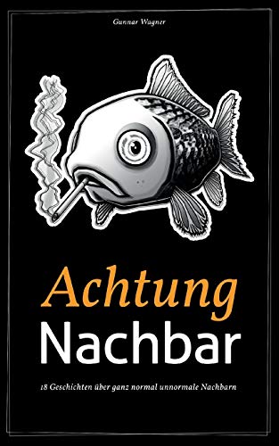 Achtung Nachbar: 18 Geschichten über ganz normal unnormale Nachbarn