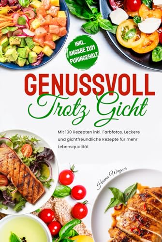 GENUSSVOLL TROTZ GICHT: Mit 100 Rezepten inkl. Farbfotos. Leckere und gichtfreundliche Rezepte für mehr Lebensqualität!