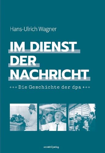 Im Dienst der Nachricht: Die Geschichte der dpa von Societäts-Verlag