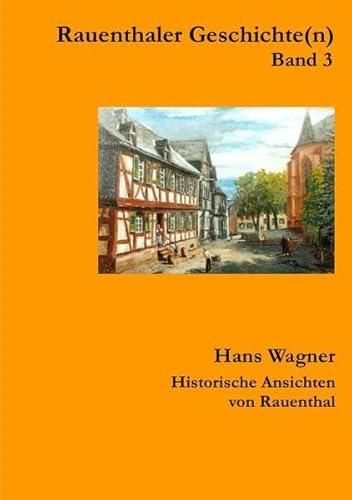Rauenthaler Geschichte(n) / Rauenthaler Geschichte(n) Band 3: Historische Ansichten von Rauenthal