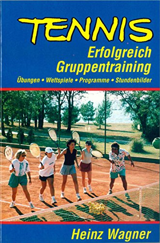 Tennis erfolgreich Gruppentraining: Übungen. Wettspiele. Programme. Stundenbilder