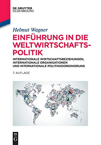 Einführung in die Weltwirtschaftspolitik: Internationale Wirtschaftsbeziehungen, Internationale Organisationen und Internationale Politikkoordinierung Einführung in die Weltwirtschaftspolitik: Internationale Wirtschaftsbeziehungen, Internationale Organisationen und Internationale Politikkoordinierung