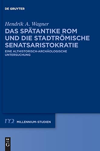 Das spätantike Rom und die stadtrömische Senatsaristokratie (395–455 n. Chr.): Eine althistorisch-archäologische Untersuchung (Millennium-Studien / Millennium Studies, 91, Band 91) von de Gruyter