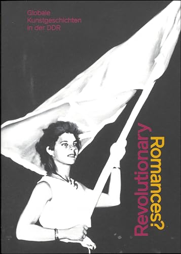 Revolutionary Romances?: Globale Kunstgeschichten in der DDR von Spector Books OHG