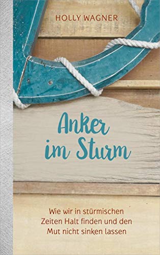 Anker im Sturm: Wie wir in stürmischen Zeiten Halt finden und den Mut nicht sinken lassen