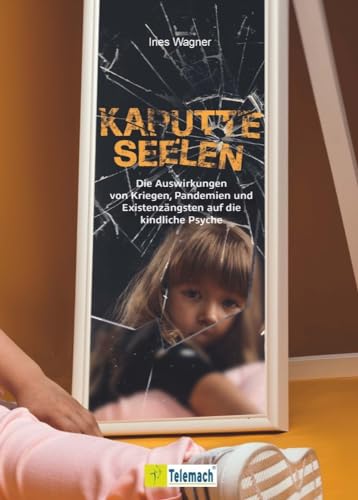 Kaputte Seelen: Die Auswirkungen von Kriegen, Pandemien und Existenzängsten auf die kindliche Psyche von Mentoren-Media-Verlag