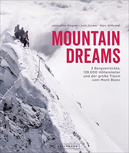 Bildband – Mountain Dreams: 3 Bergverrückte, 128.000 Höhenmeter und der große Traum vom Mont Blanc. Ein inspirierender Alpen-Bildband für Bergsteiger und alle, die es werden wollen. Bildband – Mountain Dreams: 3 Bergverrückte, 128.000 Höhenmeter und der große Traum vom Mont Blanc. Ein inspirierender Alpen-Bildband für Bergsteiger und alle, die es werden wollen.