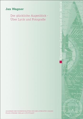 Der glückliche Augenblick – Über Lyrik und Fotografie (Abhandlungen der Akademie der Wissenschaften und der Literatur: Klasse der Literatur)