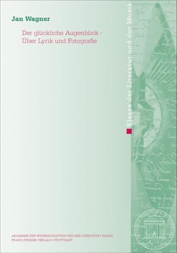 Der glückliche Augenblick – Über Lyrik und Fotografie (Abhandlungen der Akademie der Wissenschaften und der Literatur: Klasse der Literatur)
