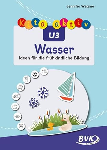 Kita aktiv U3 Wasser: Ideen für die frühkindliche Bildung von BVK Buch Verlag Kempen GmbH