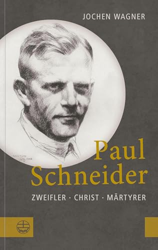 Paul Schneider: Zweifler – Christ – Märtyrer von Evangelische Verlagsanstalt