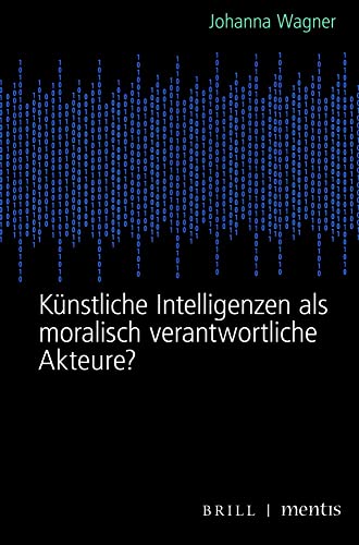 Künstliche Intelligenzen als moralisch verantwortliche Akteure? von mentis Verlag