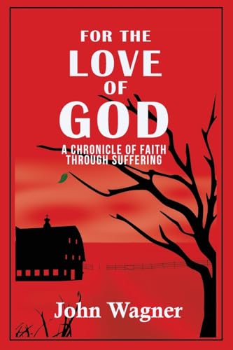 For the Love of God: A Chronicle of Faith through Suffering von John and Mary Wagner