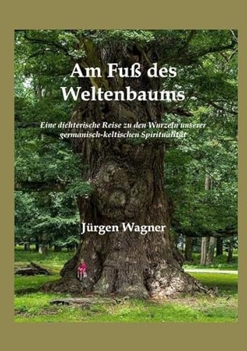 Am Fuß des Weltenbaums: Eine dichterische Reise zu den Wurzeln unserer germanisch-keltischen Spiritualität Am Fuß des Weltenbaums: Eine dichterische Reise zu den Wurzeln unserer germanisch-keltischen Spiritualität