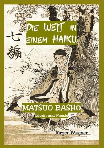 Die Welt in einem Haiku: Matsuo Basho - Leben und Poesie von epubli