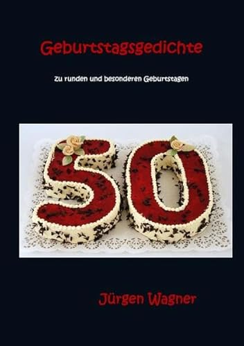 Geburtstagsgedichte: zu runden und besonderen Geburtstagen Geburtstagsgedichte: zu runden und besonderen Geburtstagen