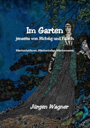 Im Garten jenseits von richtig und falsch: Märchenheldinnen, Märchenheilige, Märchennarren Im Garten jenseits von richtig und falsch: Märchenheldinnen, Märchenheilige, Märchennarren von epubli