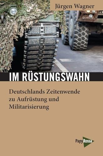 Im Rüstungswahn: Deutschlands Zeitenwende zu Aufrüstung und Militarisierung (Neue Kleine Bibliothek) von PapyRossa Verlag