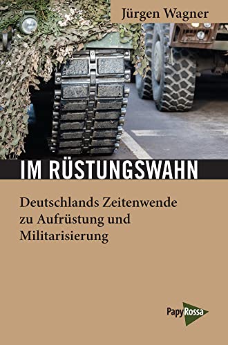 Im Rüstungswahn: Deutschlands Zeitenwende zu Aufrüstung und Militarisierung (Neue Kleine Bibliothek) von PapyRossa Verlag