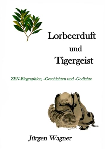Lorbeerduft und Tigergeist: ZEN-Biographien, -Geschichten und -Gedichte Lorbeerduft und Tigergeist: ZEN-Biographien, -Geschichten und -Gedichte von epubli