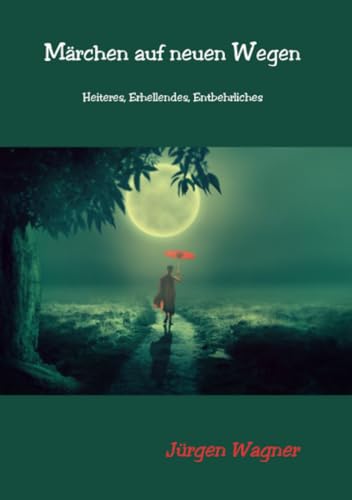 Märchen auf neuen Wegen: Heiteres, Erhellendes, Entbehrliches Märchen auf neuen Wegen: Heiteres, Erhellendes, Entbehrliches