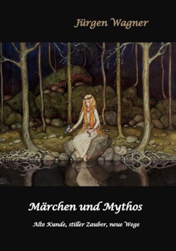 Märchen und Mythos: Alte Kunde, stiller Zauber, neue Wege Märchen und Mythos: Alte Kunde, stiller Zauber, neue Wege