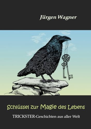 Schlüssel zur Magie des Lebens: TRICKSTER-Geschichten aus aller Welt Schlüssel zur Magie des Lebens: TRICKSTER-Geschichten aus aller Welt von epubli