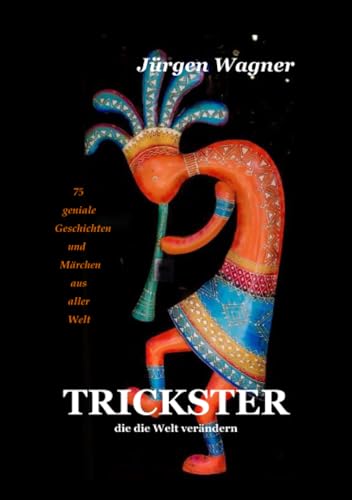 Trickster, die die Welt verändern: 75 geniale Geschichten und Märchen aus aller Welt Trickster, die die Welt verändern: 75 geniale Geschichten und Märchen aus aller Welt