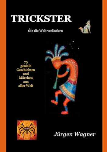 Trickster, die die Welt verändern: 75 geniale Geschichten und Märchen aus aller Welt