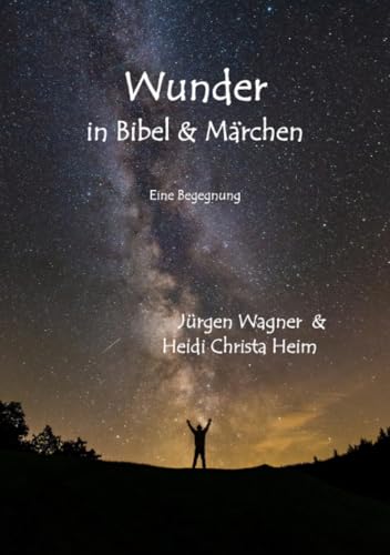 Wunder in Bibel und Märchen: Eine Begegnung Wunder in Bibel und Märchen: Eine Begegnung von epubli