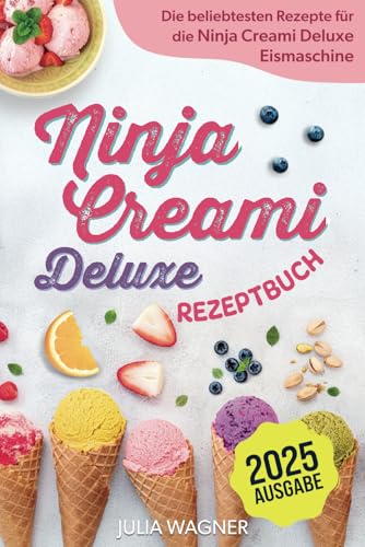Ninja Creami Deluxe Rezeptbuch: Die beliebtesten und leckersten Rezepte für die Ninja Creami Deluxe Eismaschine - Inkl. Eiscreme, Milchshakes, Sorbet, uvm. von Independently published