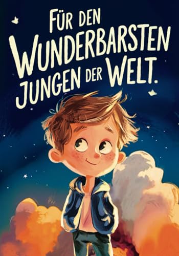 Für den wunderbarsten Jungen der Welt!: Inspirierende Kurzgeschichten für Jungen zur Stärkung von Selbstvertrauen, Mut und Freundschaft | Geschenk für Jungen | Kinderbuch von Independently published