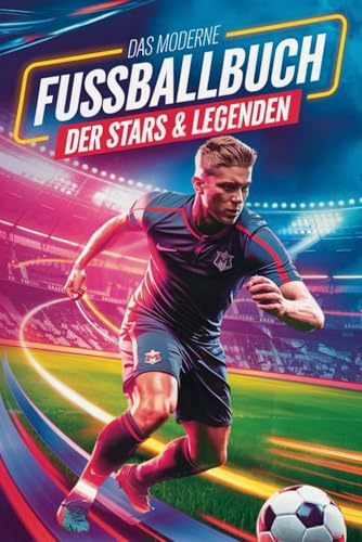 Geschenk für Jungen - Das moderne Fußballbuch der Stars & Legenden: Mit Musiala, Wirtz, Mbappé & Co. – mit Rekorden, Fun Facts & Geheimwissen, das nur echte Fans kennen. von Independently published