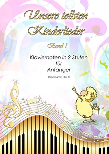 Unsere tollsten Kinderlieder: Band 1 - Klaviernoten in 2 Stufen für Anfänger - Klavierjahre: 1 bis 3 - Hörproben online - geeignet für Kinder und lernende Erwachsene von Independently published