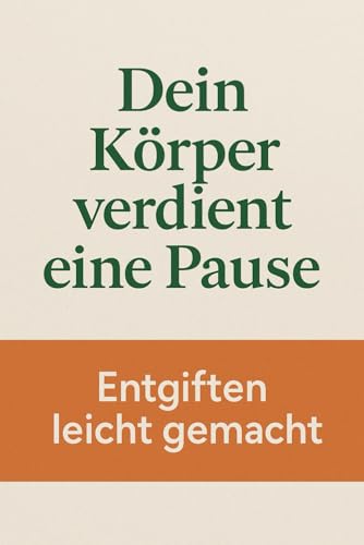 Dein Körper verdient eine Pause: Entgiften leicht gemacht von Independently published