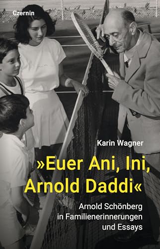 »Euer Ani, Ini, Arnold Daddi«: Arnold Schönberg in Familienerinnerungen und Essays von Czernin